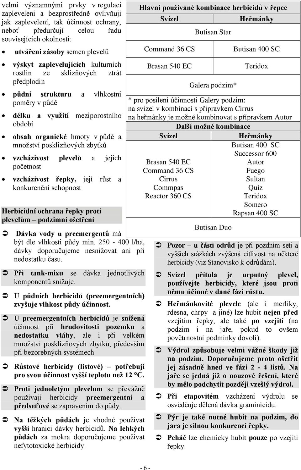 posklizňových zbytků vzcházivost plevelů a jejich početnost vzcházivost řepky, její růst a konkurenční schopnost Herbicidní ochrana řepky proti plevelům podzimní ošetření Dávka vody u preemergentů má