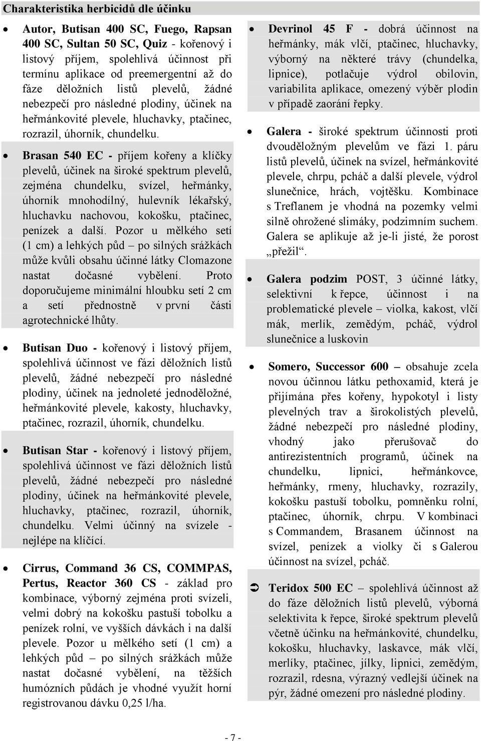Brasan 540 EC - příjem kořeny a klíčky plevelů, účinek na široké spektrum plevelů, zejména chundelku, svízel, heřmánky, úhorník mnohodílný, hulevník lékařský, hluchavku nachovou, kokošku, ptačinec,
