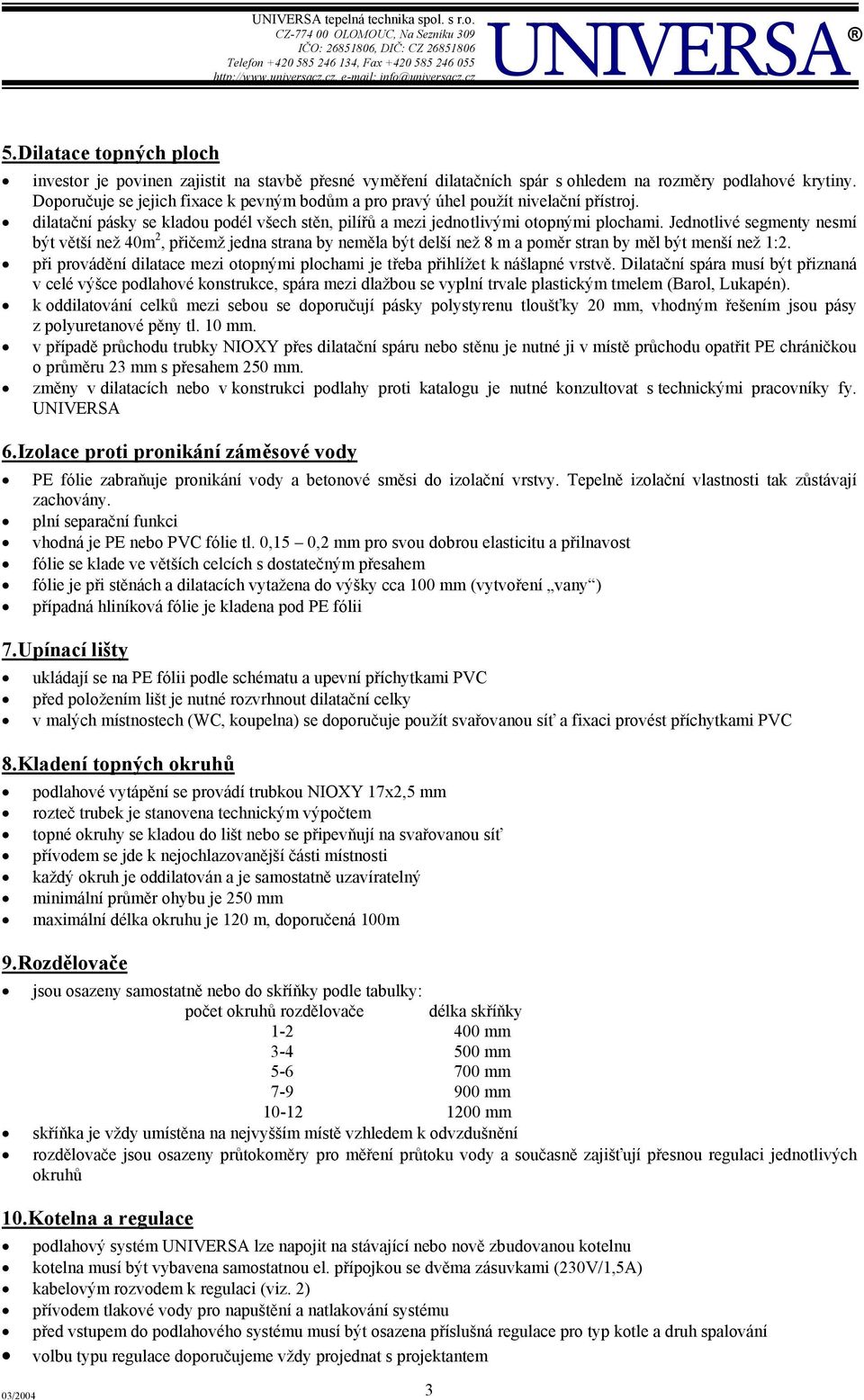 Jednotlivé segmenty nesmí být větší než 40m 2, přičemž jedna strana by neměla být delší než 8 m a poměr stran by měl být menší než 1:2.