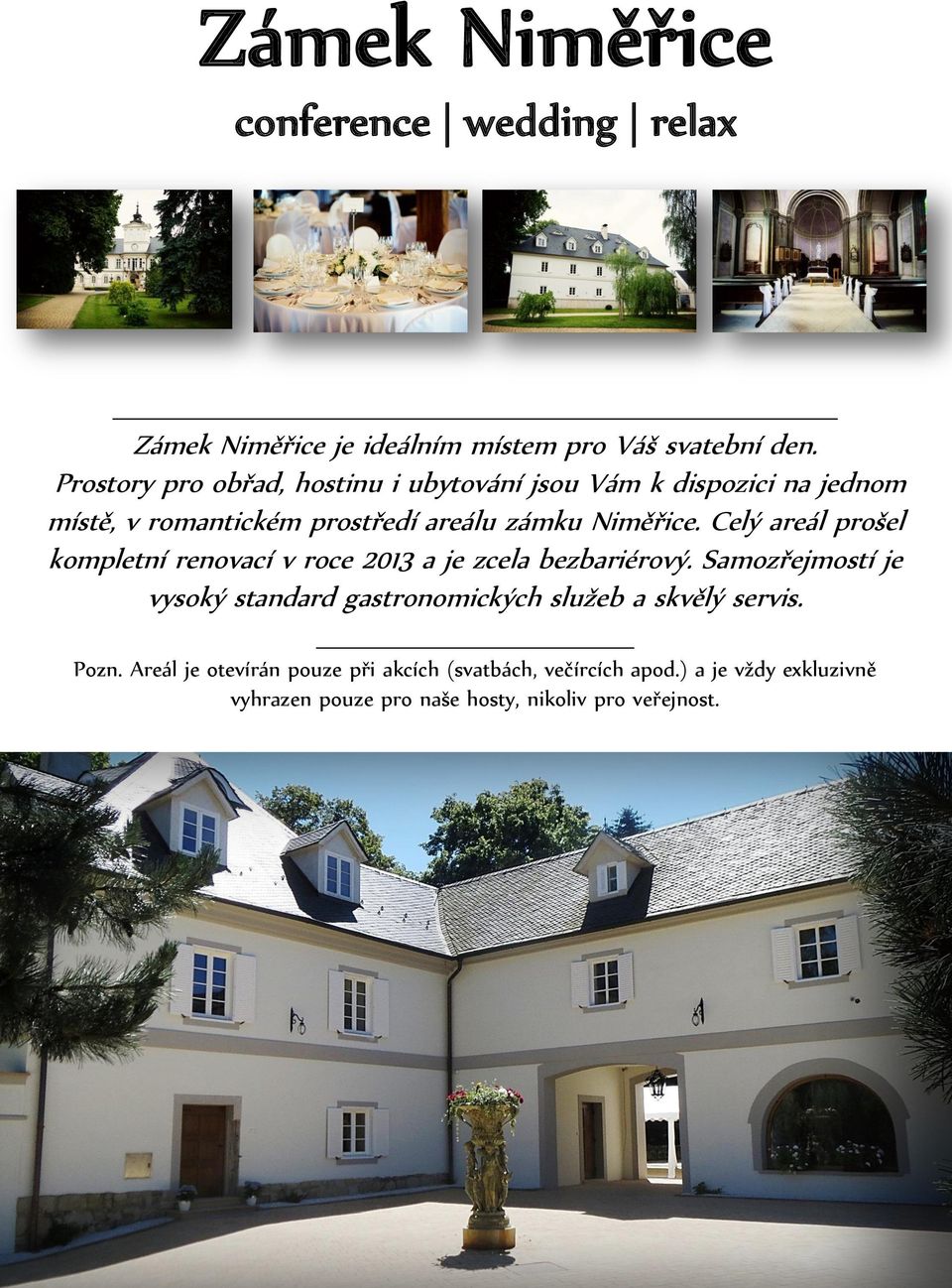 Celý areál prošel kompletní renovací v roce 2013 a je zcela bezbariérový.