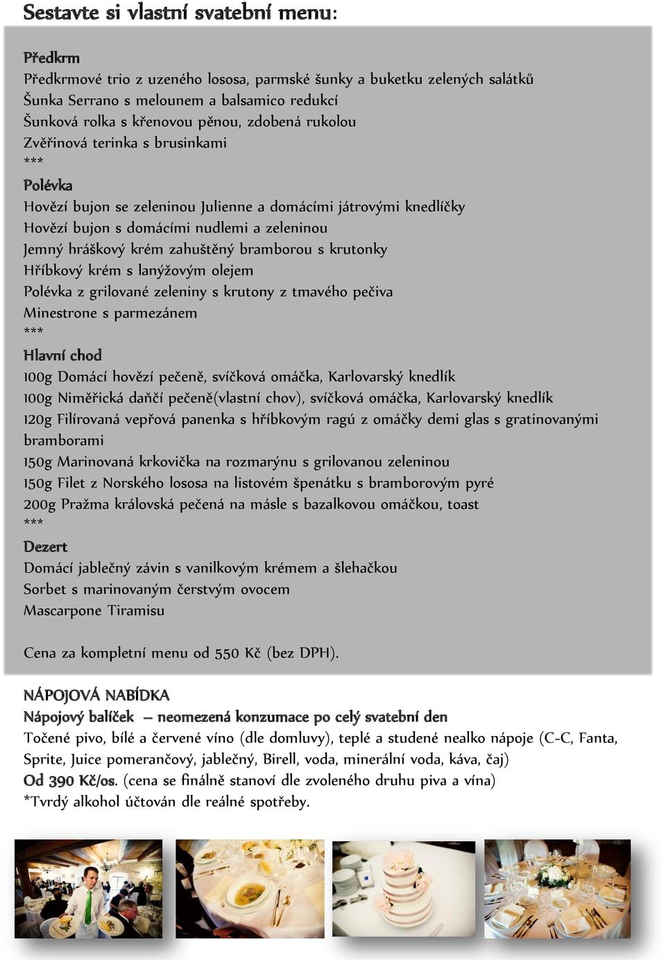 bramborou s krutonky Hříbkový krém s lanýžovým olejem Polévka z grilované zeleniny s krutony z tmavého pečiva Minestrone s parmezánem *** Hlavní chod 100g Domácí hovězí pečeně, svíčková omáčka,