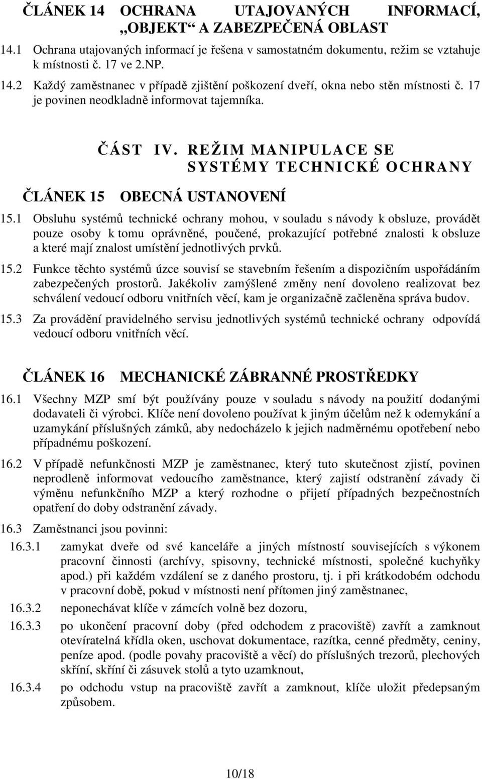 1 Obsluhu systémů technické ochrany mohou, v souladu s návody k obsluze, provádět pouze osoby k tomu oprávněné, poučené, prokazující potřebné znalosti k obsluze a které mají znalost umístění