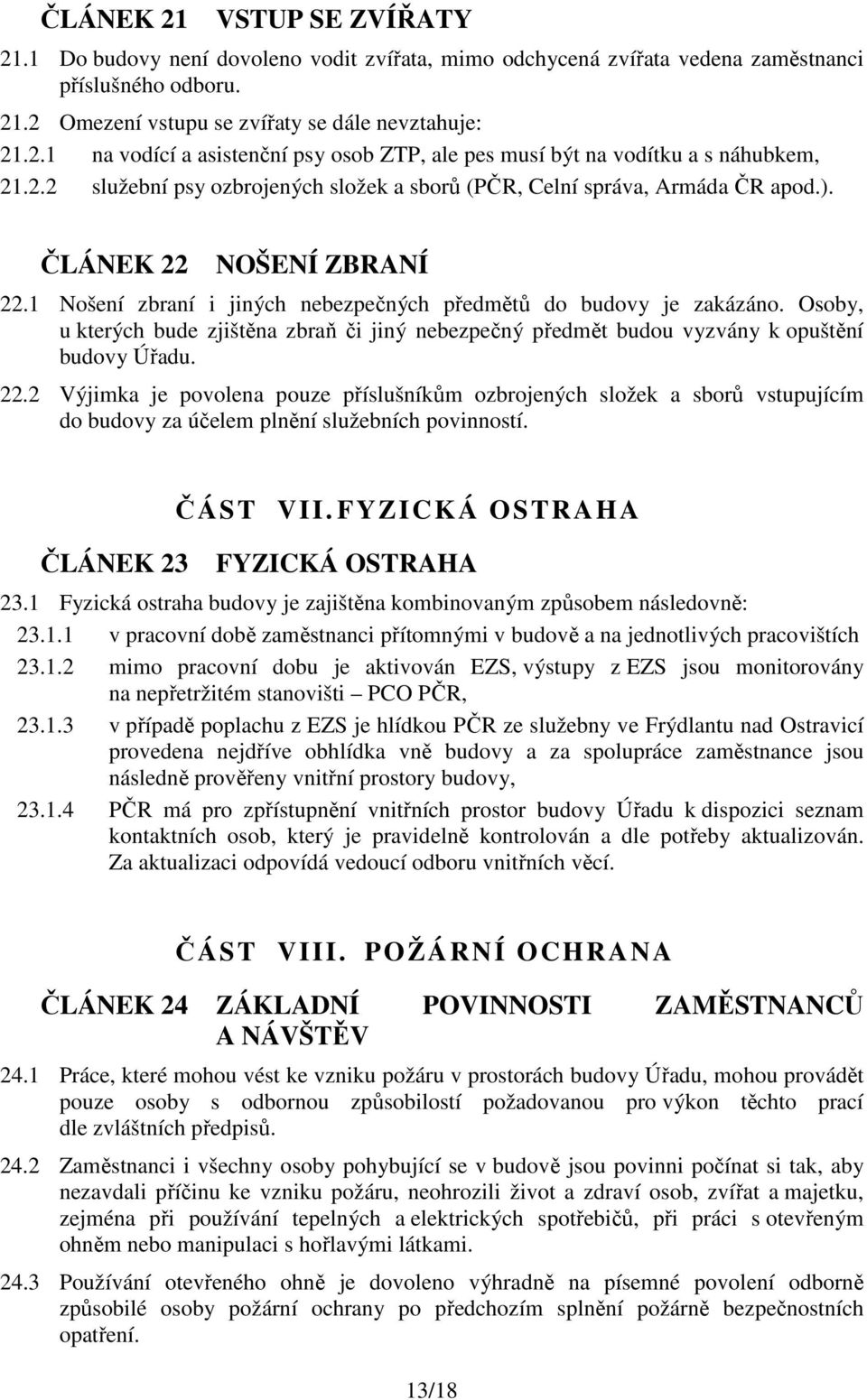 Osoby, u kterých bude zjištěna zbraň či jiný nebezpečný předmět budou vyzvány k opuštění budovy Úřadu. 22.