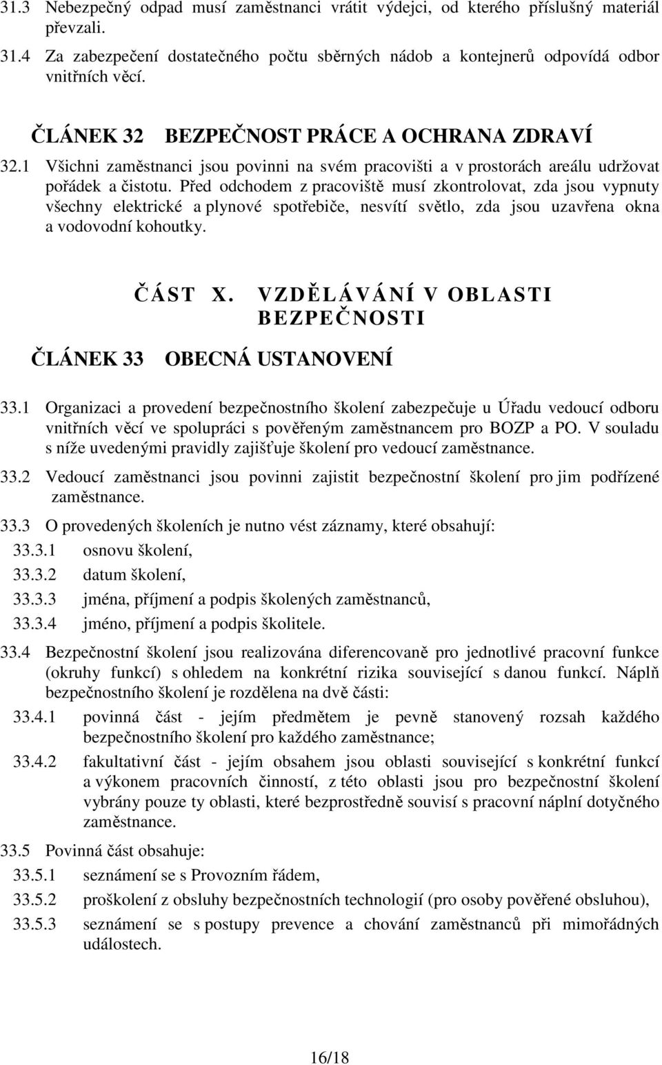 Před odchodem z pracoviště musí zkontrolovat, zda jsou vypnuty všechny elektrické a plynové spotřebiče, nesvítí světlo, zda jsou uzavřena okna a vodovodní kohoutky. ČÁST X.