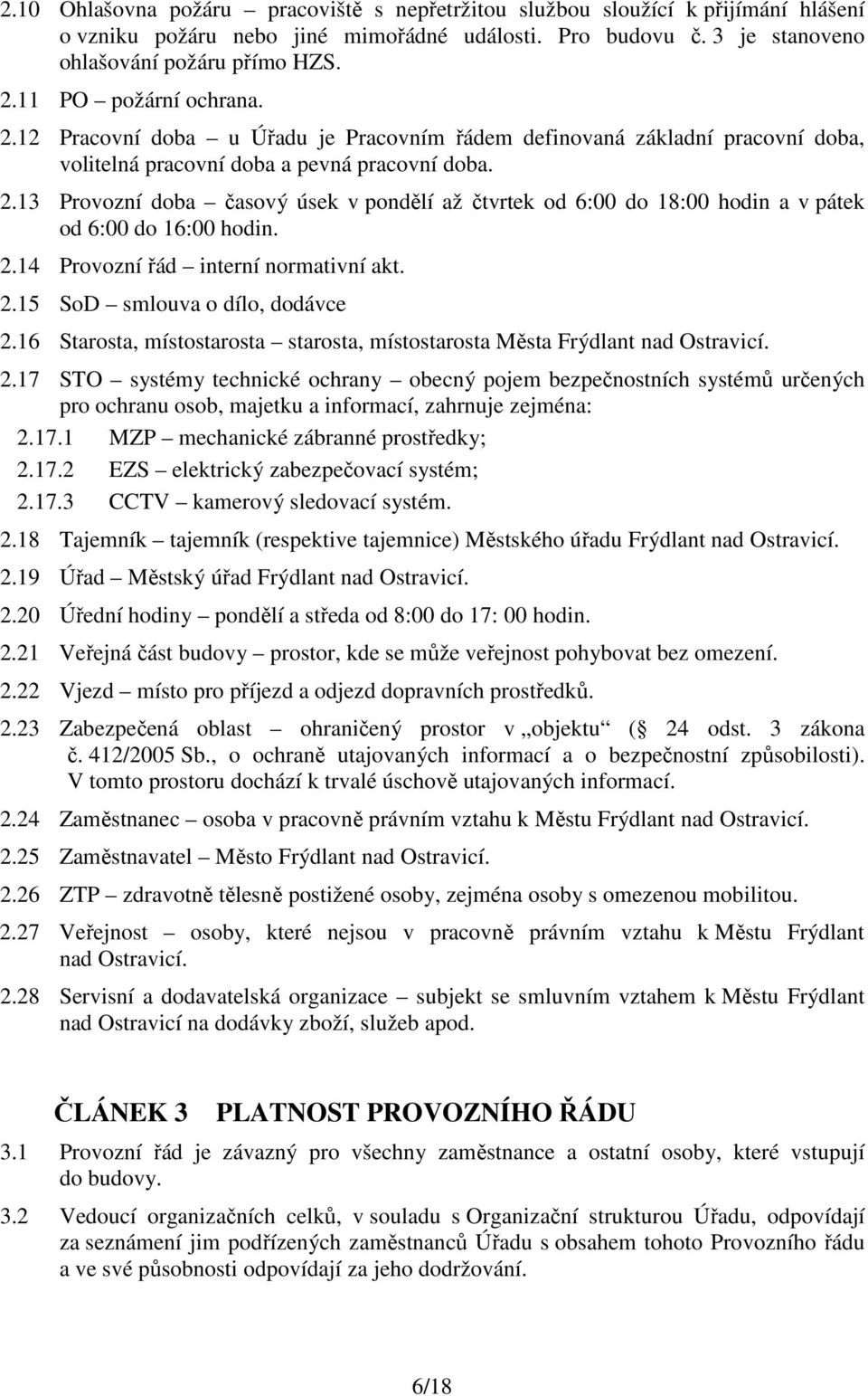 2.14 Provozní řád interní normativní akt. 2.15 SoD smlouva o dílo, dodávce 2.16 Starosta, místostarosta starosta, místostarosta Města Frýdlant nad Ostravicí. 2.17 STO systémy technické ochrany obecný pojem bezpečnostních systémů určených pro ochranu osob, majetku a informací, zahrnuje zejména: 2.