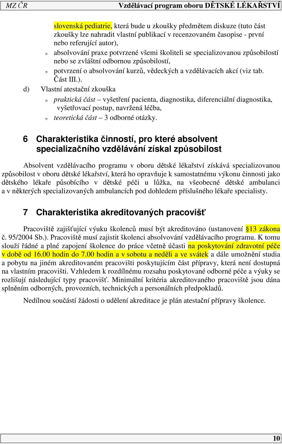 d) Vlastní atestační zkouška praktická část vyšetření pacienta, diagnostika, diferenciální diagnostika, vyšetřovací postup, navržená léčba, teoretická část 3 odborné otázky.