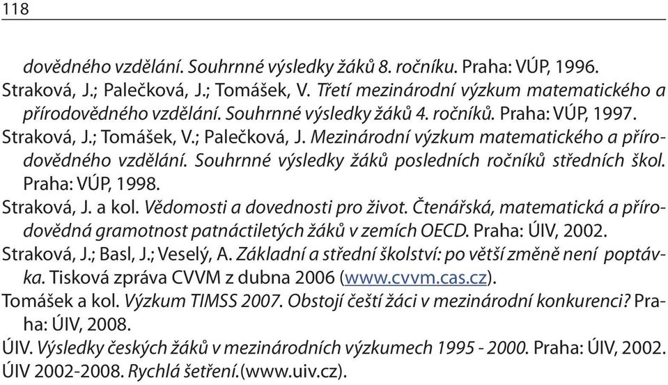 Souhrnné výsledky žáků posledních ročníků středních škol. Praha: VÚP, 1998. Straková, J. a kol. Vědomosti a dovednosti pro život.