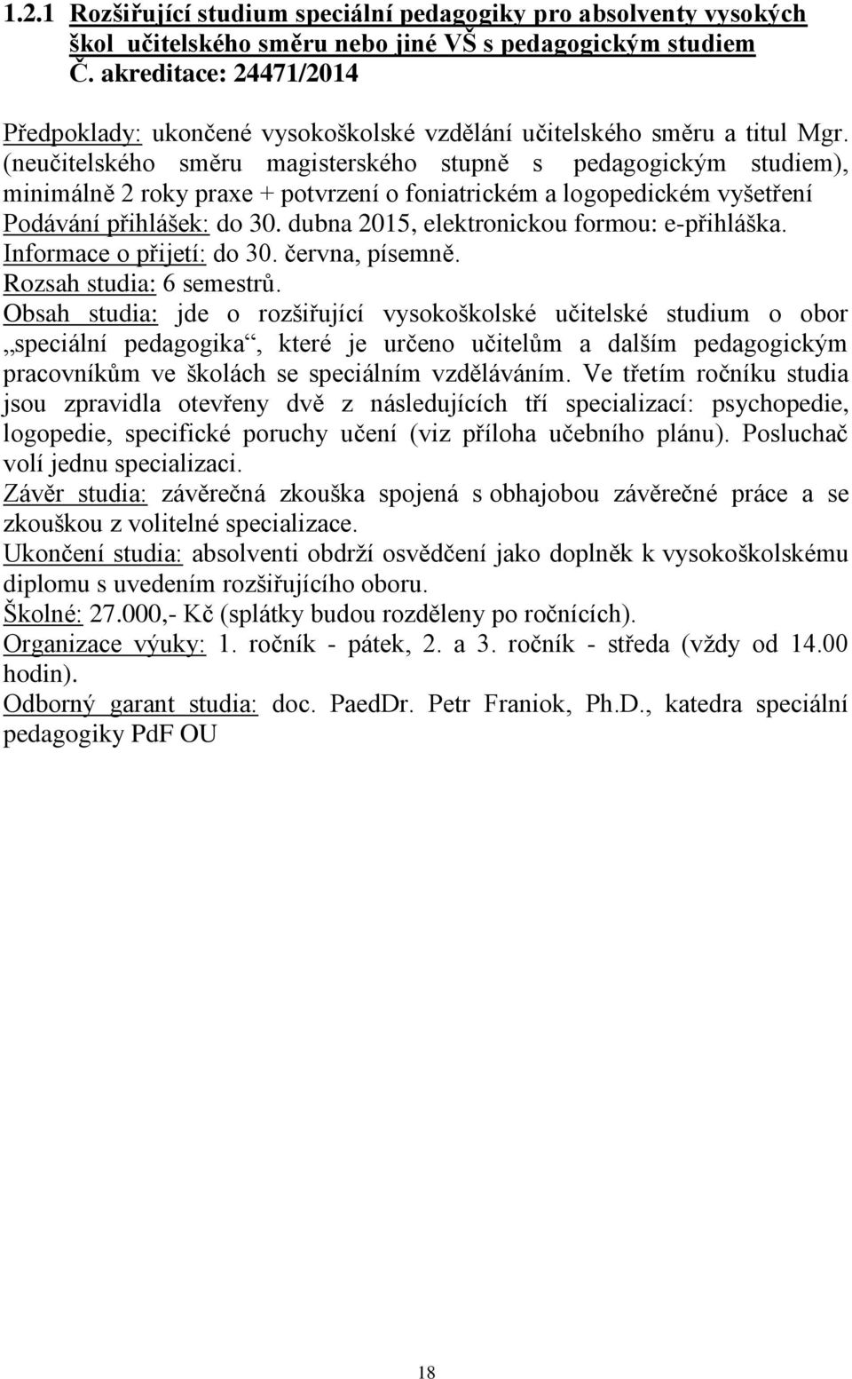 (neučitelského směru magisterského stupně s pedagogickým studiem), minimálně 2 roky praxe + potvrzení o foniatrickém a logopedickém vyšetření Podávání přihlášek: do 30.