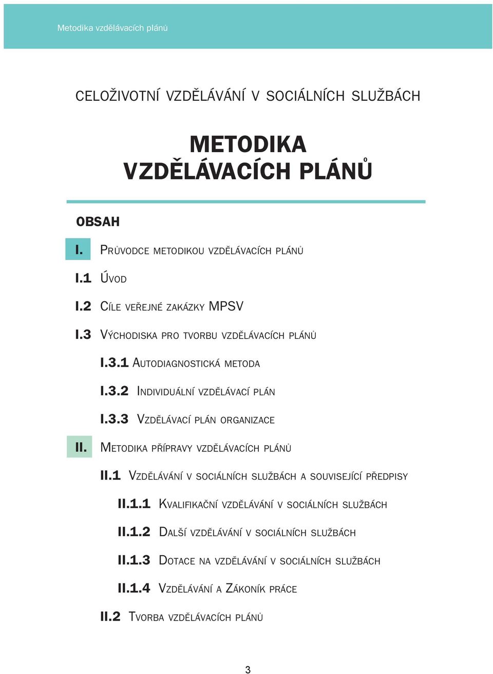 METODIKA PŘÍPRAVY VZDĚLÁVACÍCH PLÁNŮ II.1 VZDĚLÁVÁNÍ V SOCIÁLNÍCH SLUŽBÁCH A SOUVISEJÍCÍ PŘEDPISY II.1.1 KVALIFIKAČNÍ VZDĚLÁVÁNÍ V SOCIÁLNÍCH SLUŽBÁCH II.