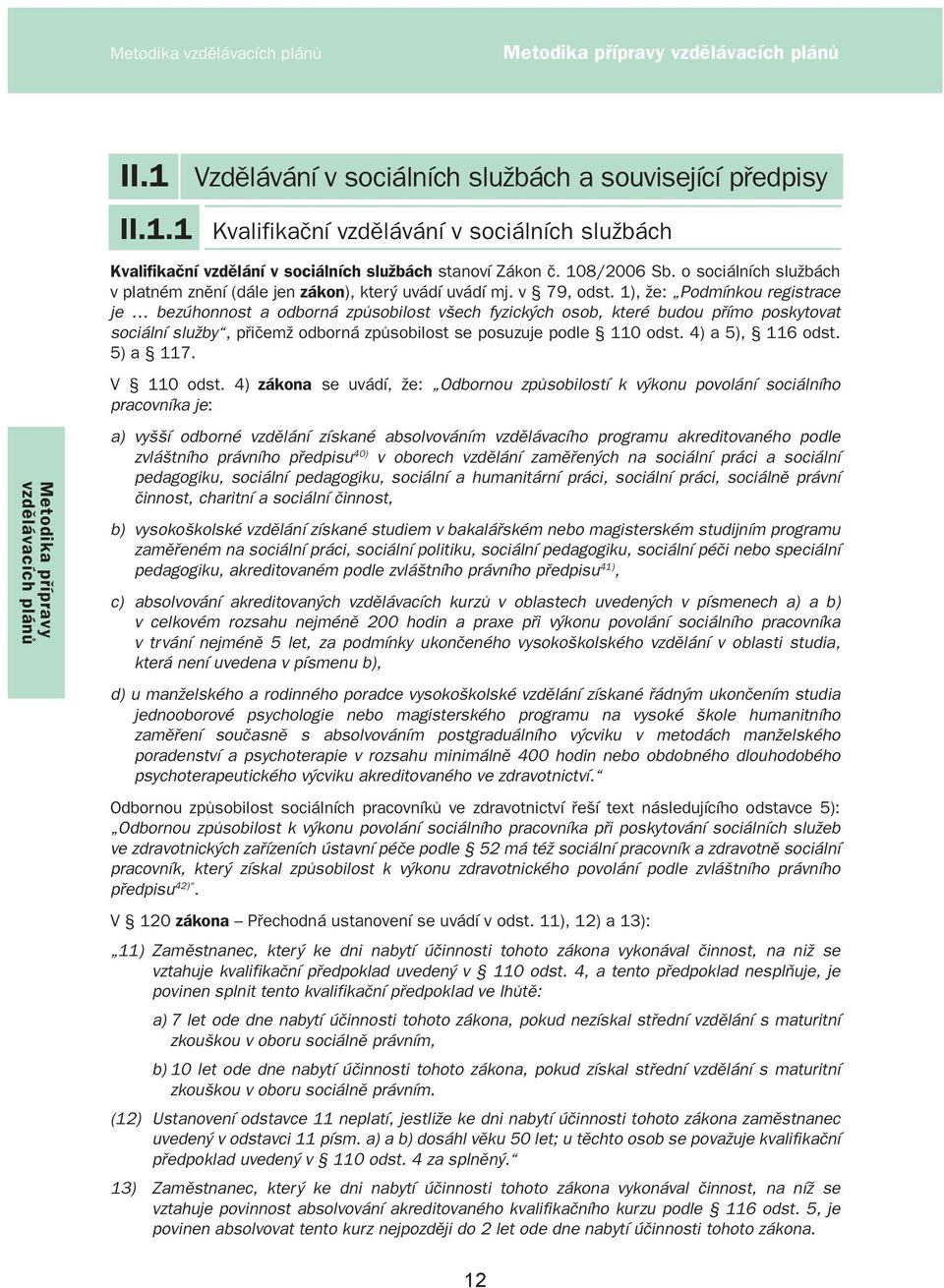 o sociálních službách v platném znění (dále jen zákon), který uvádí uvádí mj. v 79, odst.
