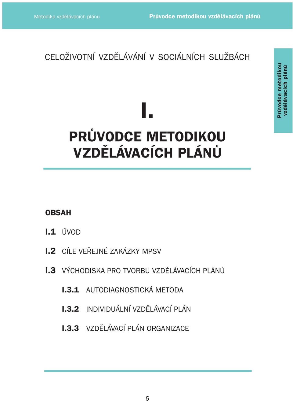 1 ÚVOD I.2 CÍLE VEŘEJNÉ ZAKÁZKY MPSV I.3 VÝCHODISKA PRO TVORBU VZDĚLÁVACÍCH PLÁNŮ I.3.1 AUTODIAGNOSTICKÁ METODA I.