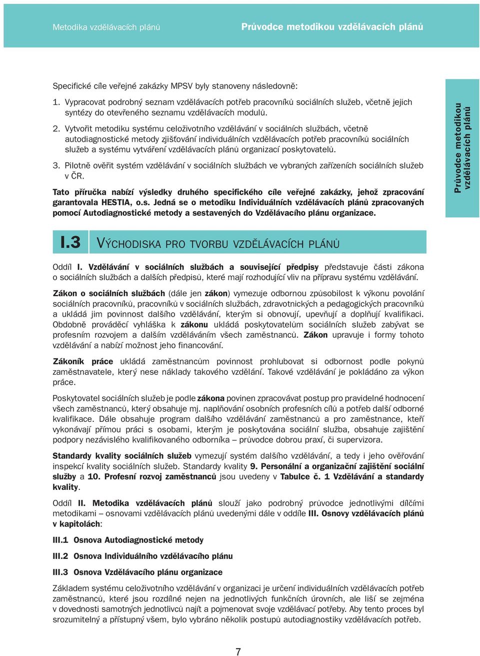 Vytvořit metodiku systému celoživotního vzdělávání v sociálních službách, včetně autodiagnostické metody zjišťování individuálních vzdělávacích potřeb pracovníků sociálních služeb a systému vytváření