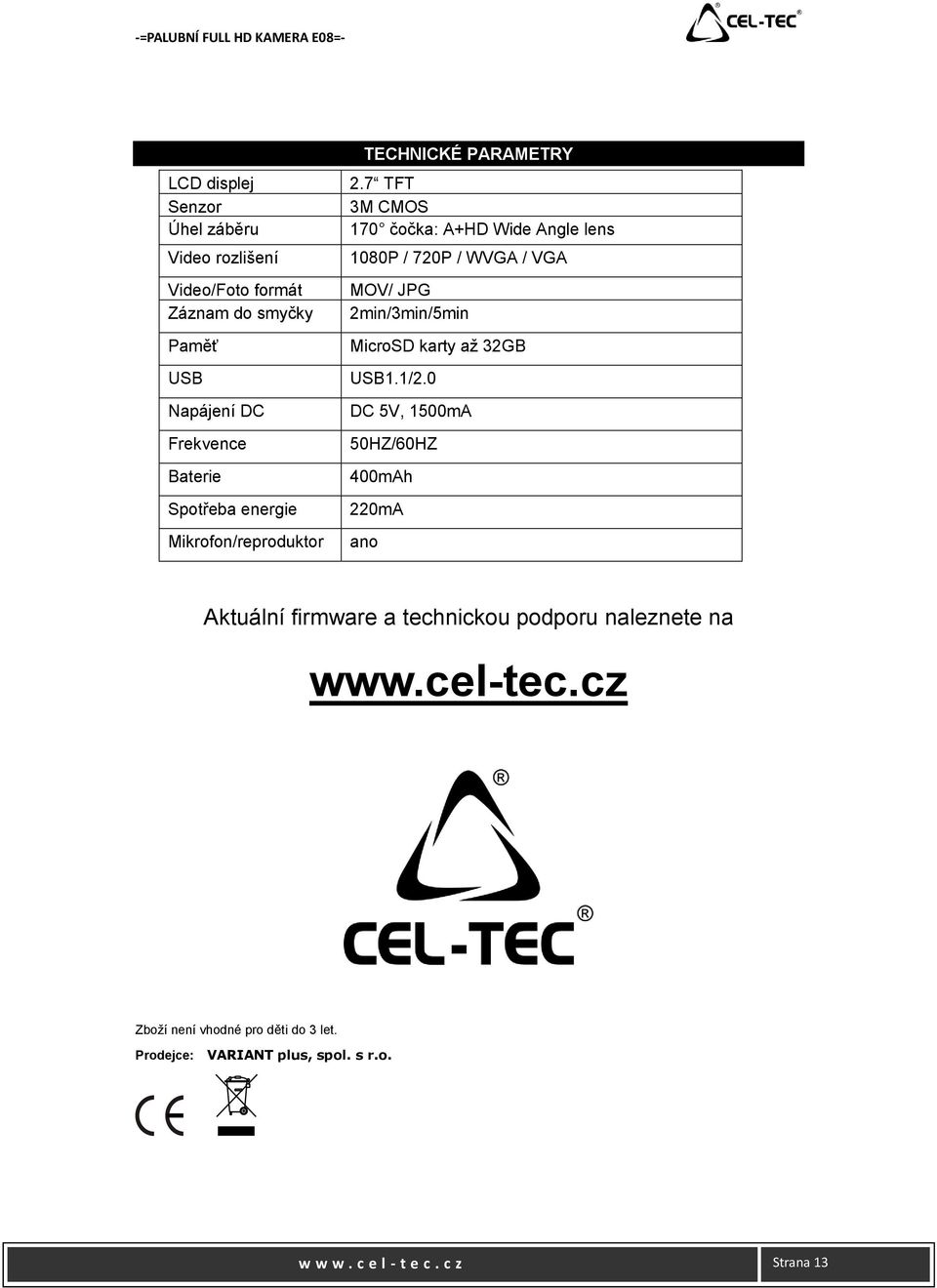7 TFT 3M CMOS 170 čočka: A+HD Wide Angle lens 1080P / 720P / WVGA / VGA MOV/ JPG 2min/3min/5min MicroSD karty až 32GB USB1.1/2.