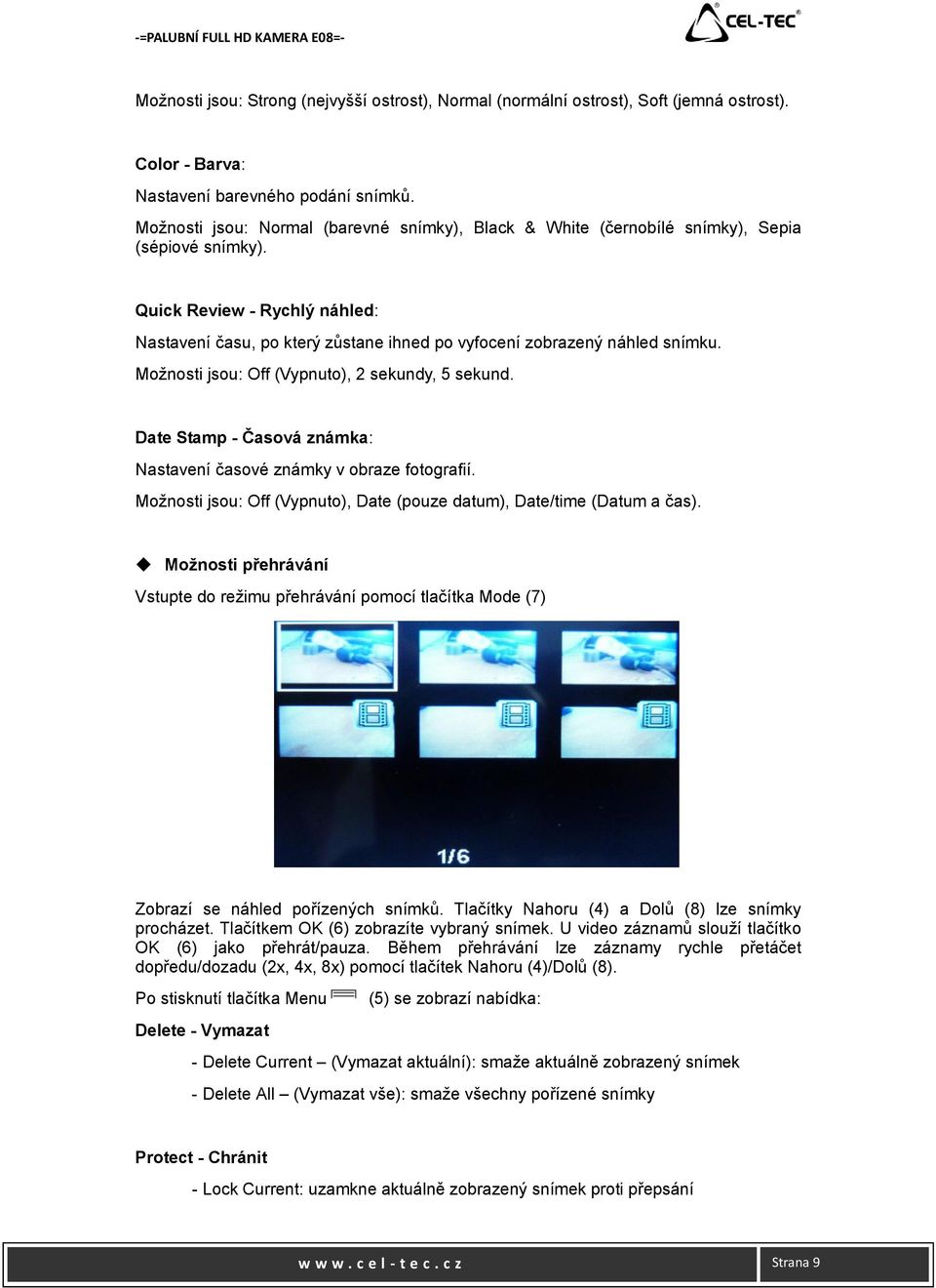 Quick Review - Rychlý náhled: Nastavení času, po který zůstane ihned po vyfocení zobrazený náhled snímku. Možnosti jsou: Off (Vypnuto), 2 sekundy, 5 sekund.