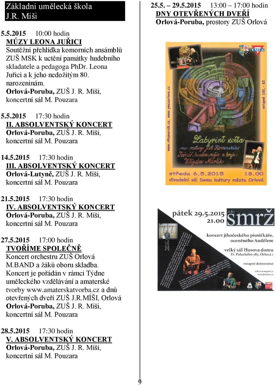 ABSOLVENTSKÝ KONCERT Orlová-Poruba, ZUŠ J. R. Míši, koncertní sál M. Pouzara 14.5.2015 17:30 hodin III. ABSOLVENTSKÝ KONCERT Orlová-Lutyně, ZUŠ J. R. Míši, koncertní sál M. Pouzara 21.5.2015 17:30 hodin IV.