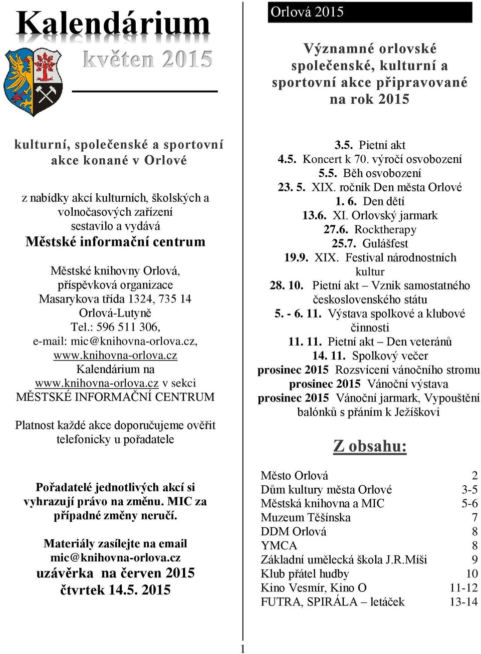 : 596 511 306, e-mail: mic@knihovna-orlova.cz, www.knihovna-orlova.cz Kalendárium na www.knihovna-orlova.cz v sekci MĚSTSKÉ INFORMAČNÍ CENTRUM Platnost každé akce doporučujeme ověřit telefonicky u pořadatele 3.