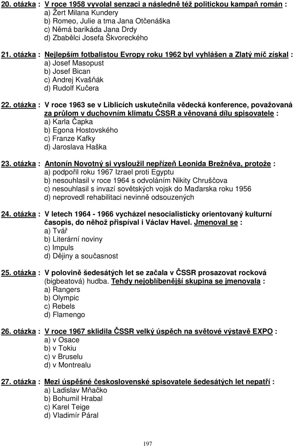 otázka : V roce 1963 se v Liblicích uskutečnila vědecká konference, považovaná za průlom v duchovním klimatu ČSSR a věnovaná dílu spisovatele : a) Karla Čapka b) Egona Hostovského c) Franze Kafky d)