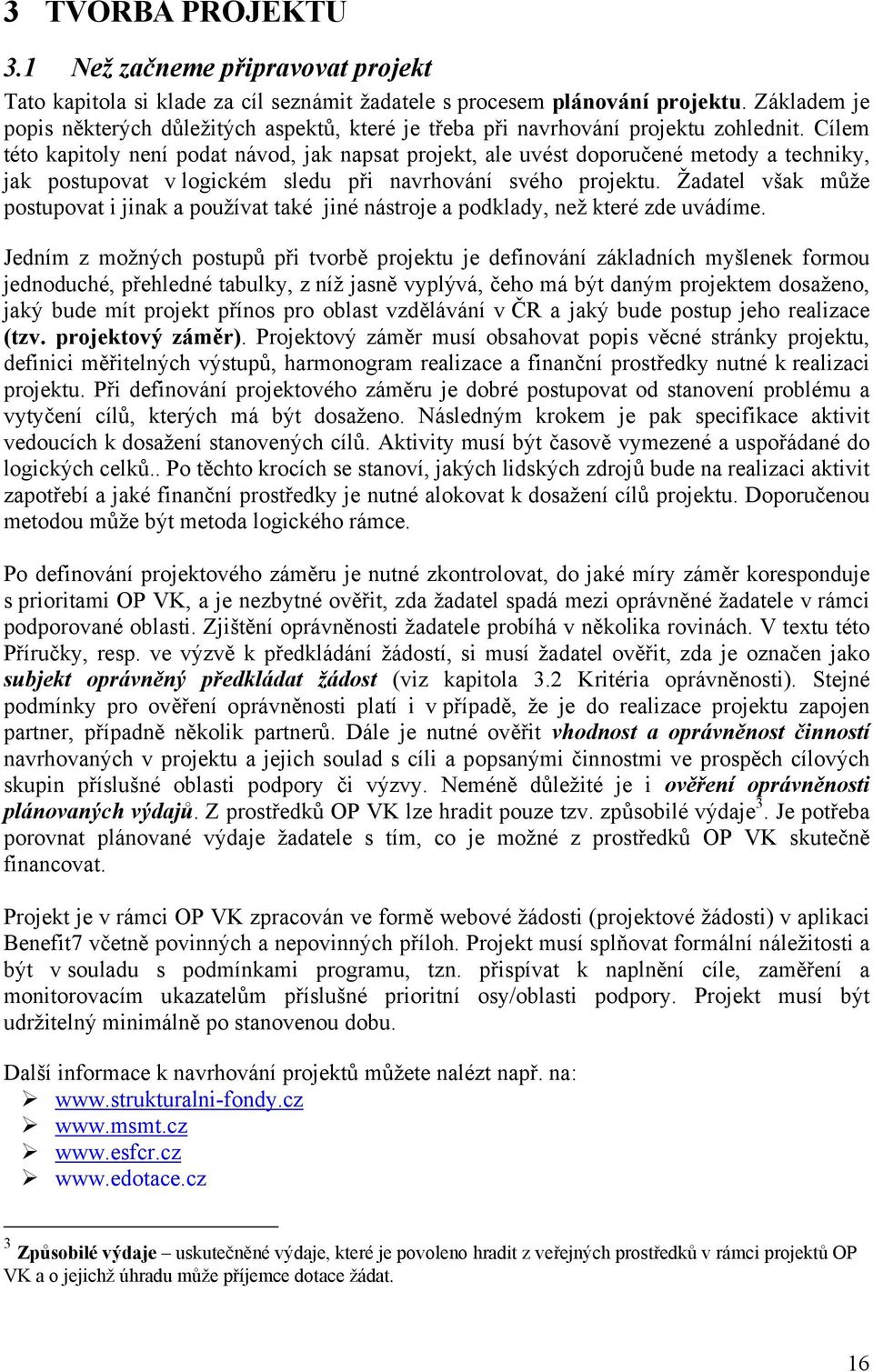 Cílem této kapitoly není podat návod, jak napsat projekt, ale uvést doporučené metody a techniky, jak postupovat v logickém sledu při navrhování svého projektu.