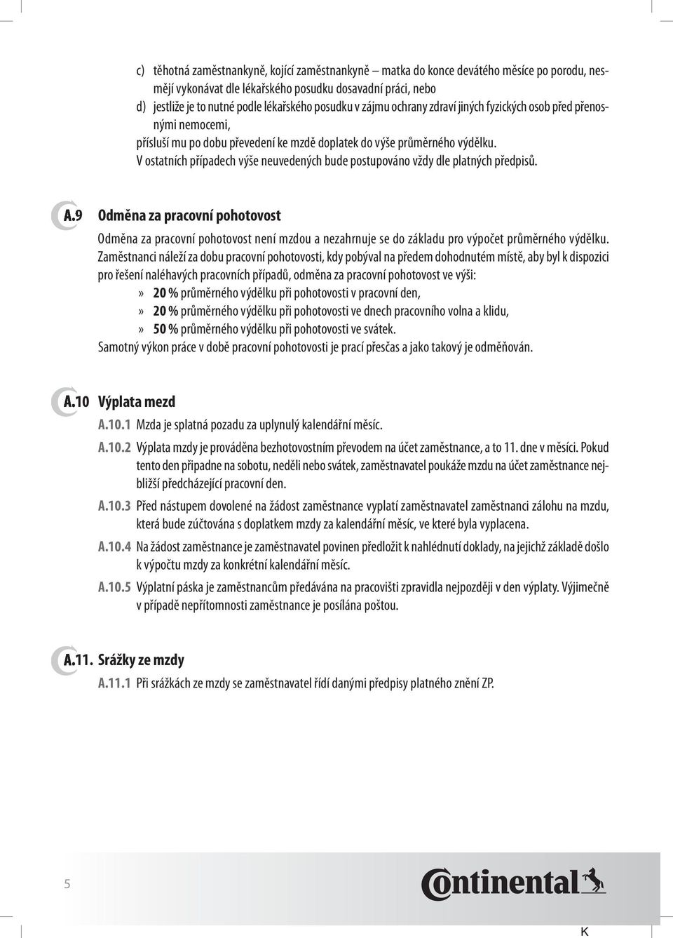 V ostatních případech výše neuvedených bude postupováno vždy dle platných předpisů. a.