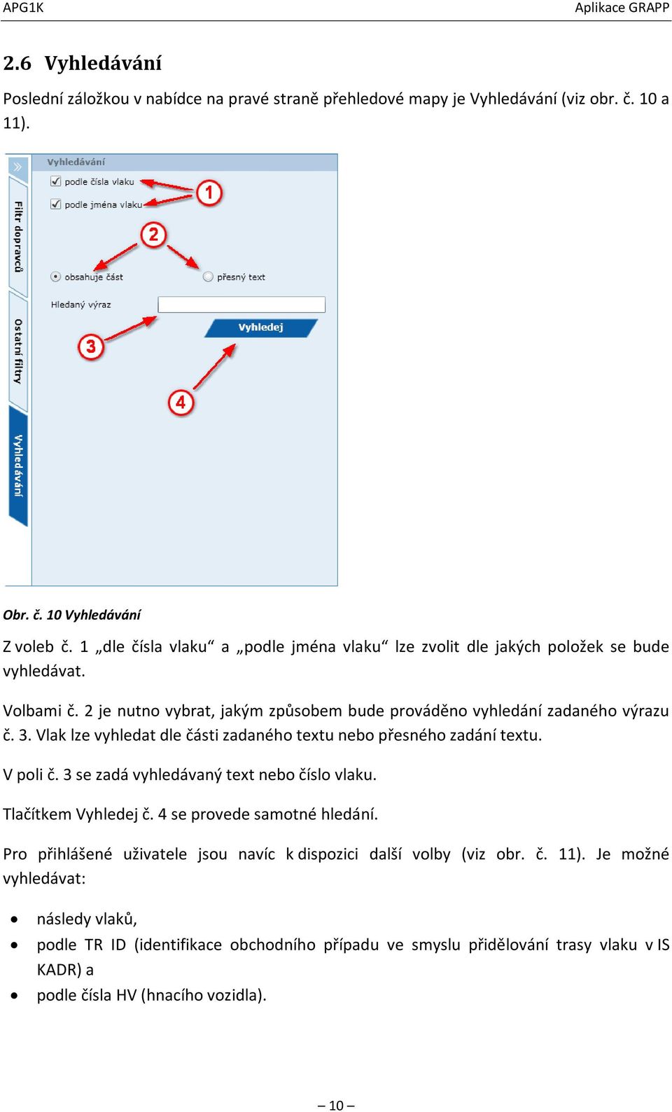 Vlak lze vyhledat dle části zadaného textu nebo přesného zadání textu. V poli č. 3 se zadá vyhledávaný text nebo číslo vlaku. Tlačítkem Vyhledej č. 4 se provede samotné hledání.