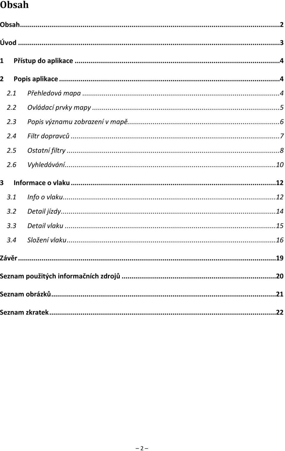 ..10 3 Informace o vlaku...12 3.1 Info o vlaku...12 3.2 Detail jízdy...14 3.3 Detail vlaku...15 3.