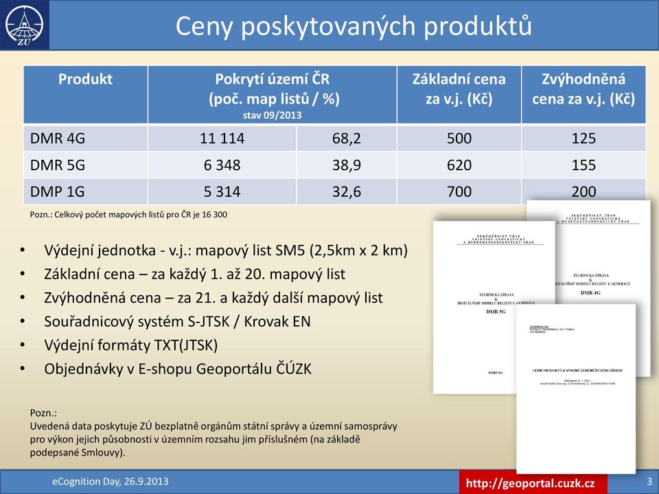 : Celkový počet mapových listů pro ČR je 16 300 Výdejní jednotka - v.j.: mapový list SM5 (2,5km x 2 km) Základní cena za každý 1. až 20. mapový list Zvýhodněná cena za 21.