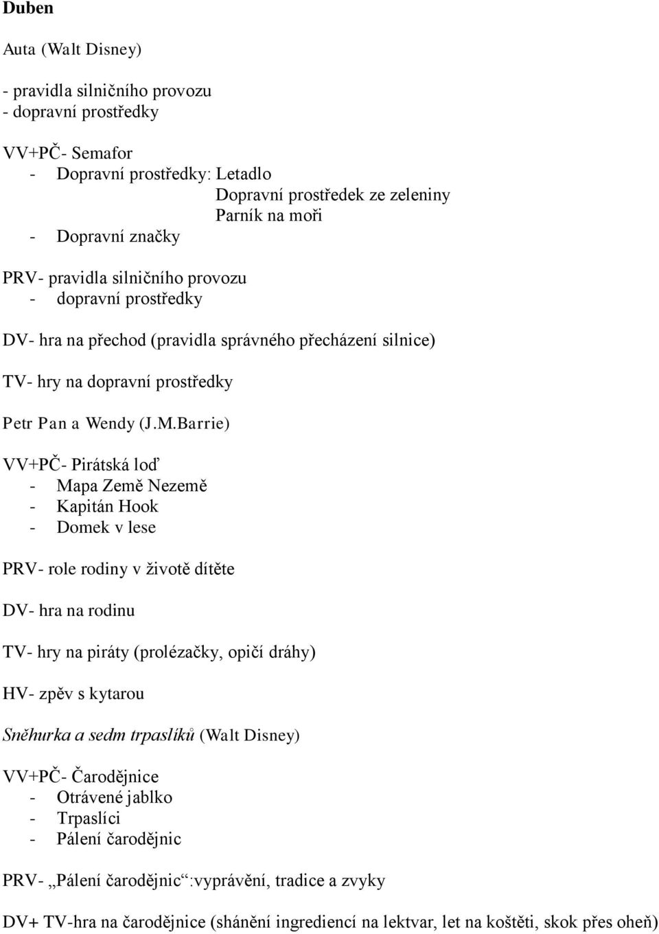 Barrie) VV+PČ- Pirátská loď - Mapa Země Nezemě - Kapitán Hook - Domek v lese PRV- role rodiny v životě dítěte DV- hra na rodinu TV- hry na piráty (prolézačky, opičí dráhy) HV- zpěv s kytarou