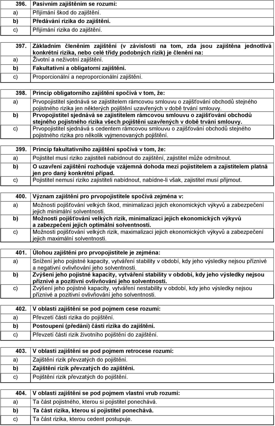 b) Fakultativní a obligatorní zajištění. c) Proporcionální a neproporcionální zajištění. 398.