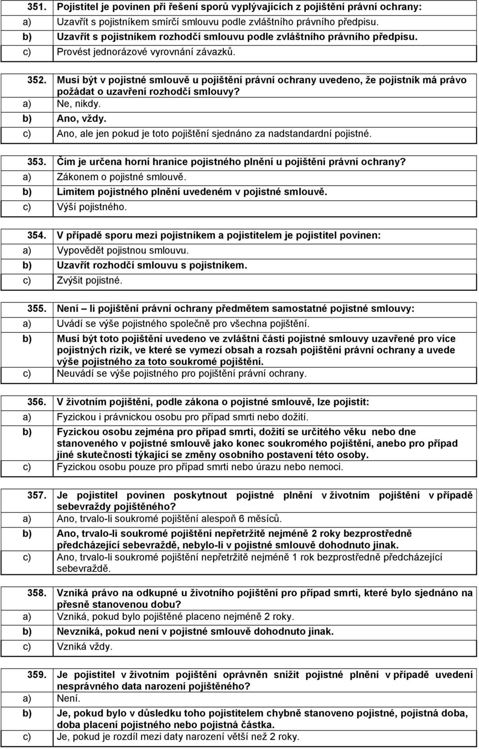 Musí být v pojistné smlouvě u pojištění právní ochrany uvedeno, že pojistník má právo požádat o uzavření rozhodčí smlouvy? a) Ne, nikdy. b) Ano, vždy.