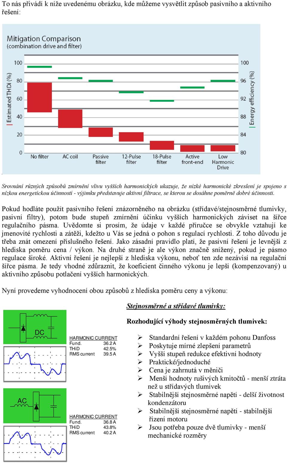 Pokud hodláte použít pasivního řešení znázorněného na obrázku (střídavé/stejnosměrné tlumivky, pasivní filtry), potom bude stupeň zmírnění účinku vyšších harmonických záviset na šířce regulačního