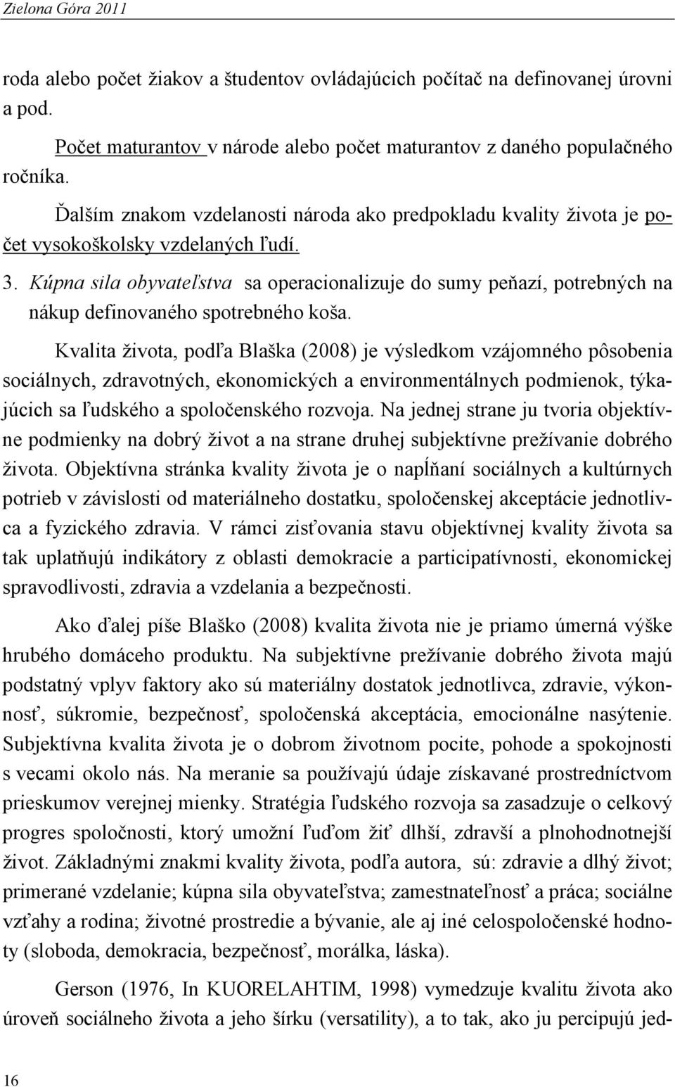 Kúpna sila obyvateľstva sa operacionalizuje do sumy peňazí, potrebných na nákup definovaného spotrebného koša.