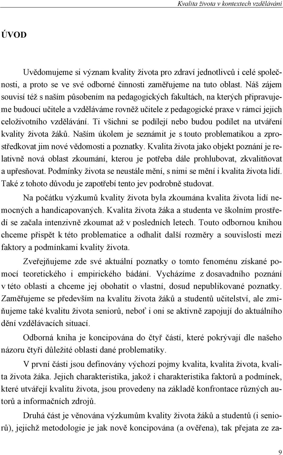 Ti všichni se podílejí nebo budou podílet na utváření kvality života žáků. Naším úkolem je seznámit je s touto problematikou a zprostředkovat jim nové vědomosti a poznatky.