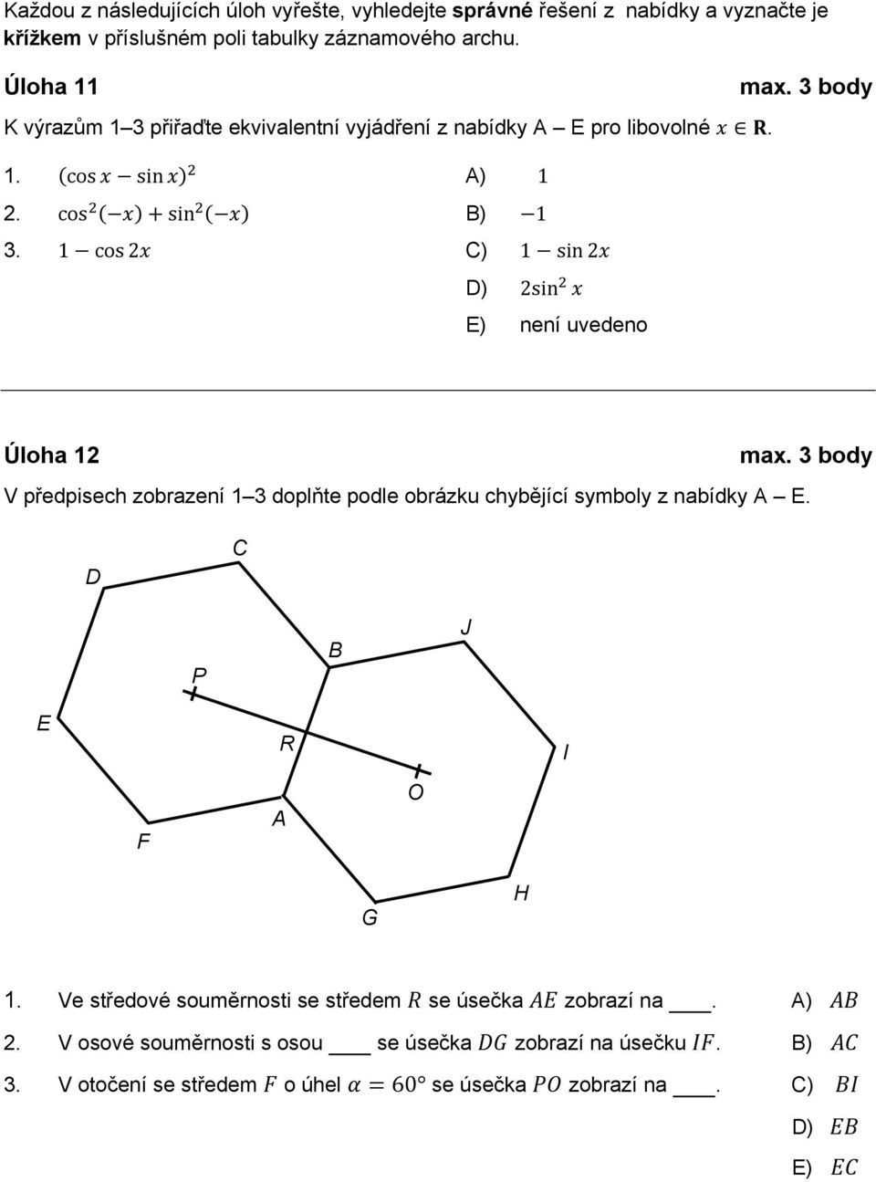 1 cos2 C) 1 sin2 D) 2sin E) není uvedeno ma. 3 body Úloha 12 ma. 3 body V předpisech zobrazení 1 3 doplňte podle obrázku chybějící symboly z nabídky A E.