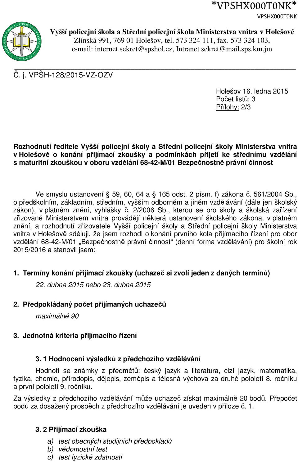 ledna 2015 Počet listů: 3 Přílohy: 2/3 Rozhodnutí ředitele Vyšší policejní školy a Střední policejní školy Ministerstva vnitra v Holešově o konání přijímací zkoušky a podmínkách přijetí ke střednímu