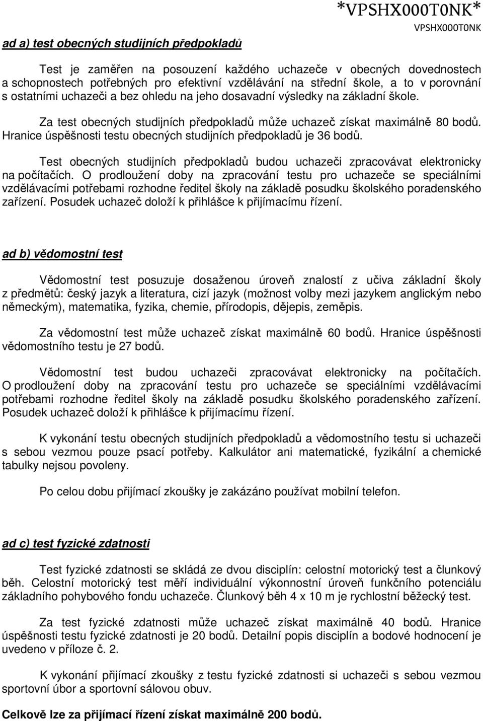 Hranice úspěšnosti testu obecných studijních předpokladů je 36 bodů. Test obecných studijních předpokladů budou uchazeči zpracovávat elektronicky na počítačích.