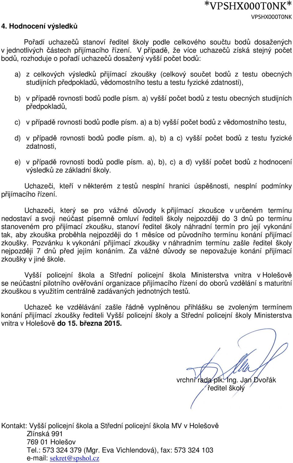 předpokladů, vědomostního testu a testu fyzické zdatnosti), b) v případě rovnosti bodů podle písm. a) vyšší počet bodů z testu obecných studijních předpokladů, c) v případě rovnosti bodů podle písm.