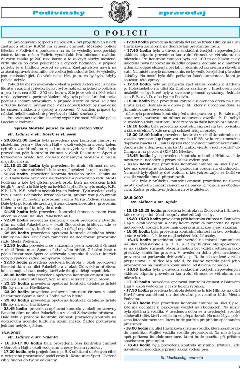 V případě potřeby je s hlídkou psovod se psem. Zastupitelstvo návrh na zrušení oprávněně zamítlo. Je vcelku jednoduché říct, že výsledky jsou nedostačující.