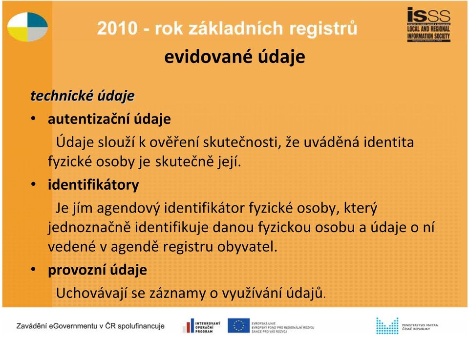 identifikátory Je jím agendový identifikátor fyzické osoby, který jednoznačně