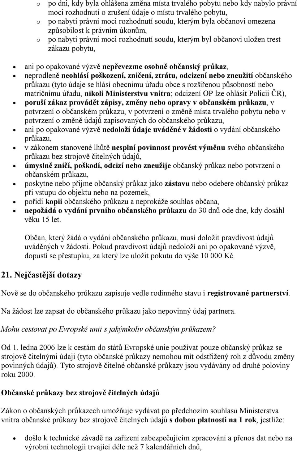 neprodleně neohlásí poškození, zničení, ztrátu, odcizení nebo zneužití občanského průkazu (tyto údaje se hlásí obecnímu úřadu obce s rozšířenou působností nebo matričnímu úřadu, nikoli Ministerstvu