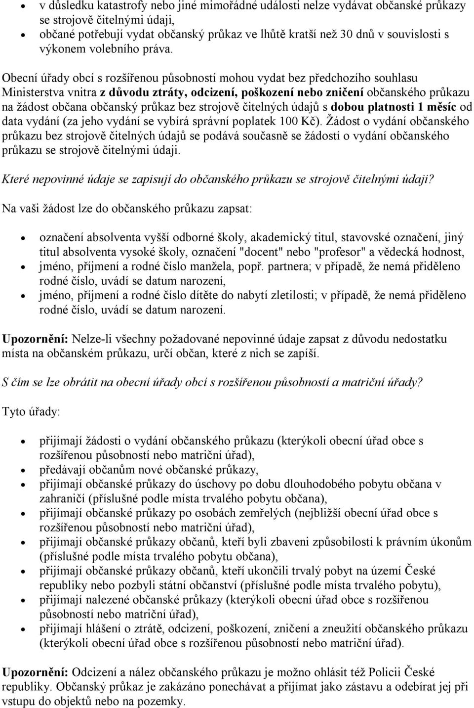 Obecní úřady obcí s rozšířenou působností mohou vydat bez předchozího souhlasu Ministerstva vnitra z důvodu ztráty, odcizení, poškození nebo zničení občanského průkazu na žádost občana občanský