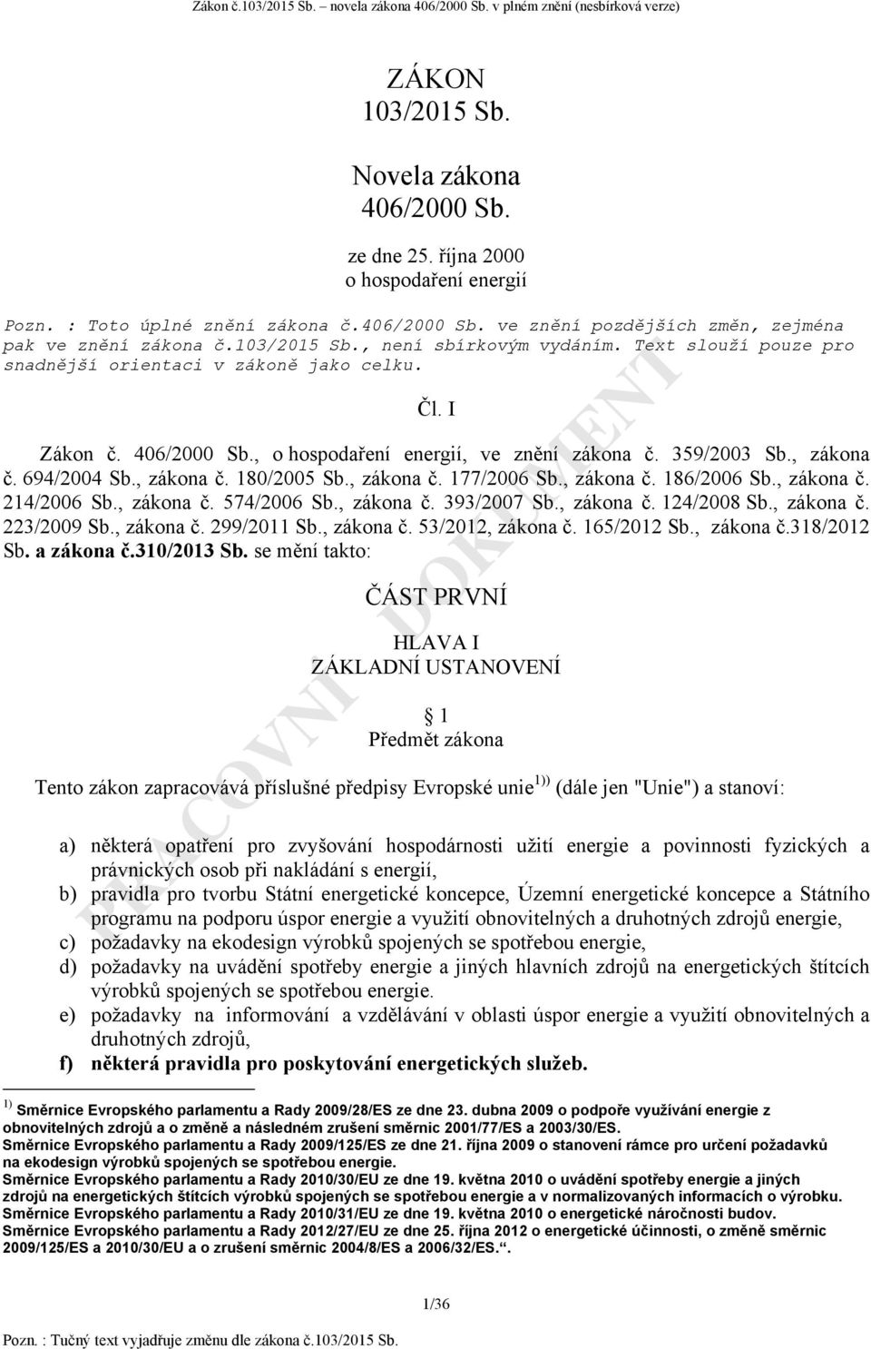 694/2004 Sb., zákona č. 180/2005 Sb., zákona č. 177/2006 Sb., zákona č. 186/2006 Sb., zákona č. 214/2006 Sb., zákona č. 574/2006 Sb., zákona č. 393/2007 Sb., zákona č. 124/2008 Sb., zákona č. 223/2009 Sb.