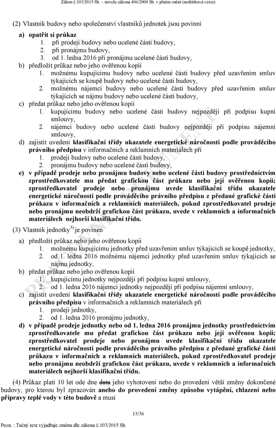 možnému kupujícímu budovy nebo ucelené části budovy před uzavřením smluv týkajících se koupě budovy nebo ucelené části budovy, 2.