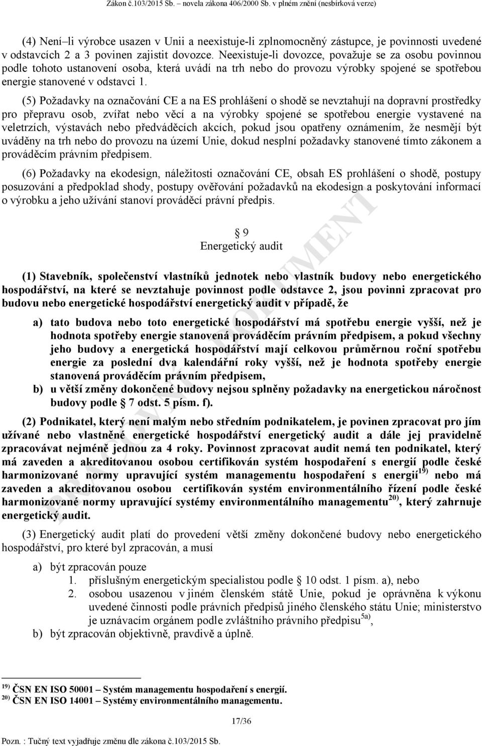 (5) Požadavky na označování CE a na ES prohlášení o shodě se nevztahují na dopravní prostředky pro přepravu osob, zvířat nebo věcí a na výrobky spojené se spotřebou energie vystavené na veletrzích,