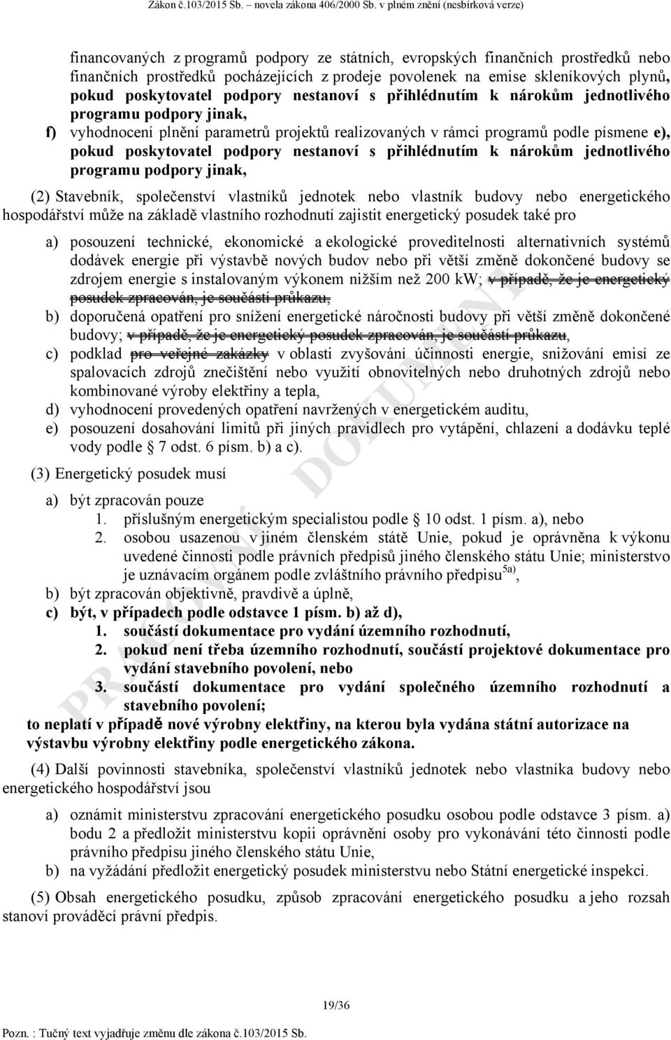 s přihlédnutím k nárokům jednotlivého programu podpory jinak, (2) Stavebník, společenství vlastníků jednotek nebo vlastník budovy nebo energetického hospodářství může na základě vlastního rozhodnutí