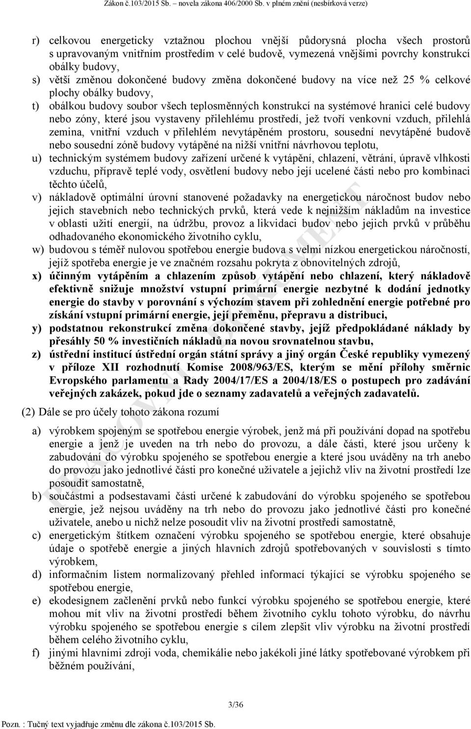 vystaveny přilehlému prostředí, jež tvoří venkovní vzduch, přilehlá zemina, vnitřní vzduch v přilehlém nevytápěném prostoru, sousední nevytápěné budově nebo sousední zóně budovy vytápěné na nižší