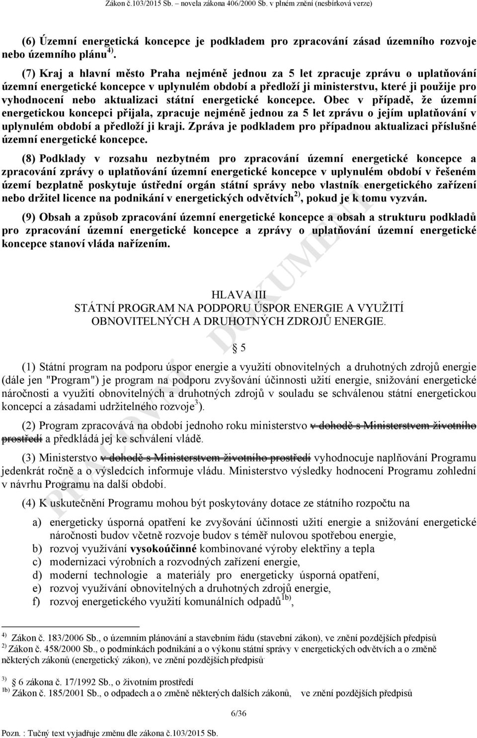 aktualizaci státní energetické koncepce. Obec v případě, že územní energetickou koncepci přijala, zpracuje nejméně jednou za 5 let zprávu o jejím uplatňování v uplynulém období a předloží ji kraji.