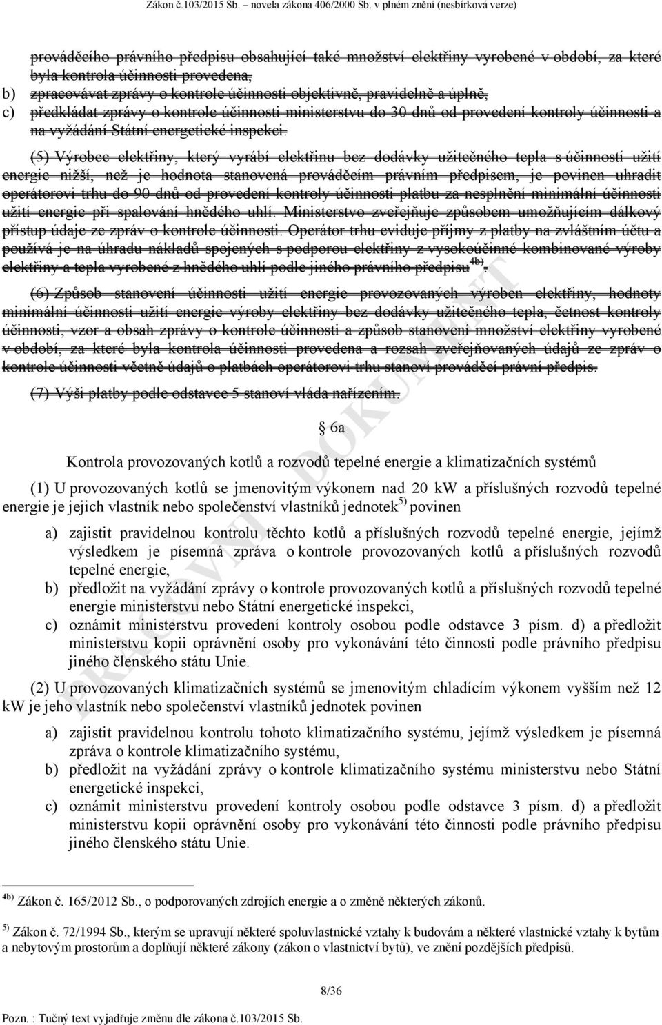 (5) Výrobce elektřiny, který vyrábí elektřinu bez dodávky užitečného tepla s účinností užití energie nižší, než je hodnota stanovená prováděcím právním předpisem, je povinen uhradit operátorovi trhu