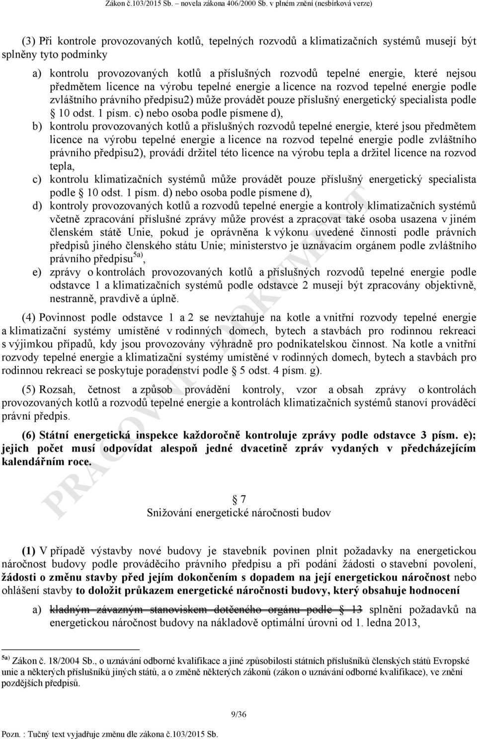 c) nebo osoba podle písmene d), b) kontrolu provozovaných kotlů a příslušných rozvodů tepelné energie, které jsou předmětem licence na výrobu tepelné energie a licence na rozvod tepelné energie podle