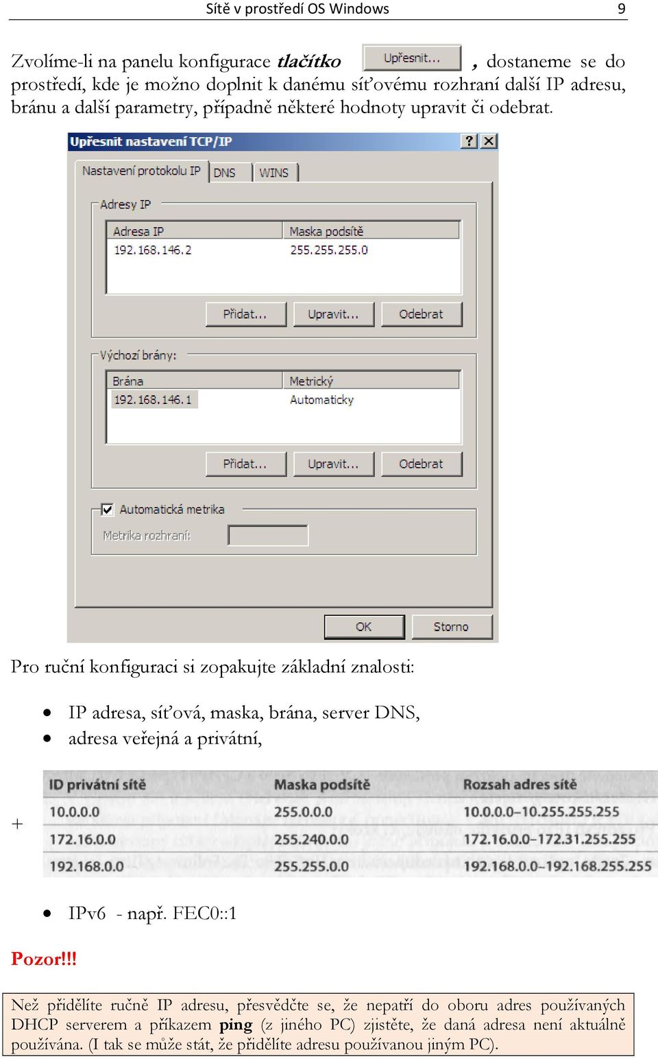 Pro ruční konfiguraci si zopakujte základní znalosti: IP adresa, síťová, maska, brána, server DNS, adresa veřejná a privátní, + IPv6 - např. FEC0::1 Pozor!