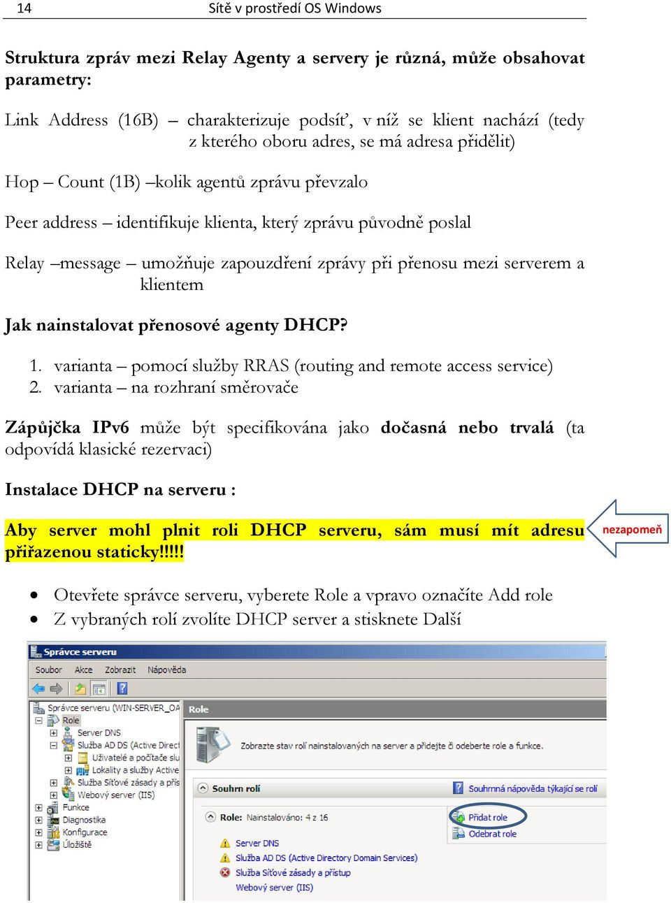 serverem a klientem Jak nainstalovat přenosové agenty DHCP? 1. varianta pomocí služby RRAS (routing and remote access service) 2.